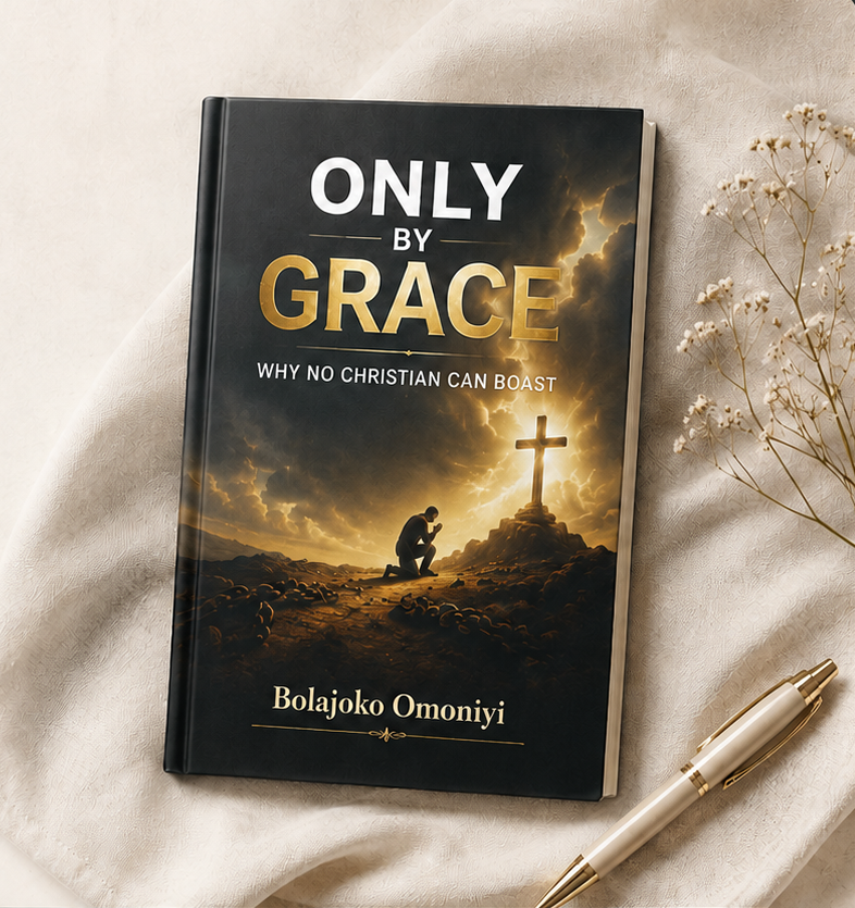 Only By Grace — Why No Christian Can Boast, by Bolajoko Omoniyi